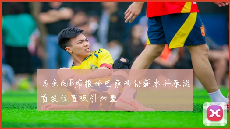 马竞向B席报价巴萨两倍薪水并承诺首发位置吸引加盟